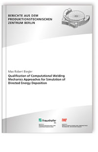 Buch: Qualification of computational welding mechanics approaches for simulation of directed energy deposition, Max Robert Biegler, 978-3-8396-1605-5 Buch: Qualification of computational welding mechanics approaches for simulation of directed energy deposition