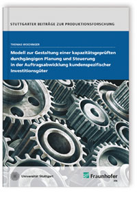 Buch: Modell zur Gestaltung einer kapazitätsgeprüften durchgängigen Planung und Steuerung in der Auftragsabwicklung kundenspezifischer Investitionsgüter