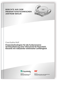 Buch: Prozesstechnologien für die funkenerosive Senkbearbeitung einer Siliziumnitrid-Titannitrid-Keramik mit reduzierter elektrischer Leitfähigkeit