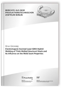 Buch: Electromagnet Assisted Laser-GMA Hybrid Welding of Thick-Walled Structural Steels and Its Influence on the Weld Seam Properties