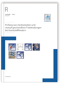 ift-Richtlinie FE-06/2, Februar 2017. Prüfung von mechanischen und stumpf geschweißten T-Verbindungen bei Kunststofffenstern