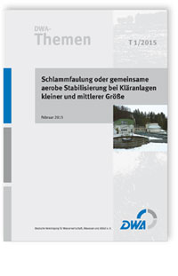 Buch: DWA-Themen T 1/2015, Februar 2015. Schlammfaulung oder gemeinsame aerobe Stabilisierung bei Kläranlagen kleiner und mittlerer Größe, , Buch: DWA-Themen T 1/2015, Februar 2015. Schlammfaulung oder gemeinsame aerobe Stabilisierung bei Kläranlagen kleiner und mittlerer Größe