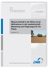 DWA-Themen T 5/2015, September 2015. Wasserrückhalt in der Fläche durch Maßnahmen in der Landwirtschaft - Bewertung und Folgerungen für die Praxis