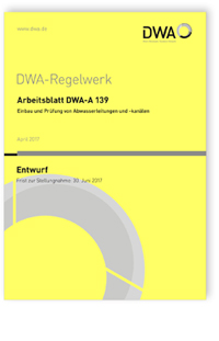 Merkblatt: Arbeitsblatt DWA-A 139 Entwurf, April 2017. Einbau und Prüfung von Abwasserleitungen und -kanälen, , 978-3-88721-471-5 Merkblatt: Arbeitsblatt DWA-A 139 Entwurf, April 2017. Einbau und Prüfung von Abwasserleitungen und -kanälen