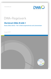 Merkblatt DWA-M 608-1, August 2017. Bisam, Biber, Nutria - Teil 1: Erkennungsmerkmale und Lebensweisen