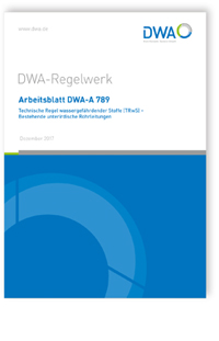 Arbeitsblatt DWA-A 789, Dezember 2017. Technische Regel wassergefährdender Stoffe (TRwS) - Bestehende unterirdische Rohrleitungen