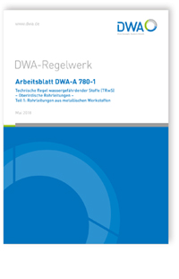 Arbeitsblatt DWA-A 780-1, Mai 2018. Technische Regel wassergefährdender Stoffe (TRwS 780-1). Oberirdische Rohrleitungen - Teil 1: Rohrleitungen aus metallischen Werkstoffen