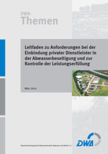 DWA-Themen, März 2010. Leitfaden zu Anforderungen bei der Einbindung privater Dienstleister in der Abwasserbeseitigung und zur Kontrolle der Leistungserfüllung