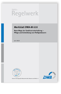 Merkblatt: Merkblatt DWA-M 610, Juni 2010. Neue Wege der Gewässerunterhaltung - Pflege und Entwicklung von Fließgewässern, , Merkblatt: Merkblatt DWA-M 610, Juni 2010. Neue Wege der Gewässerunterhaltung - Pflege und Entwicklung von Fließgewässern