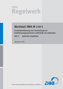 Merkblatt DWA-M 149-5, Dezember 2010. Zustandserfassung und -beurteilung von Entwässerungssystemen außerhalb von Gebäuden. Tl.5. Optische Inspektion