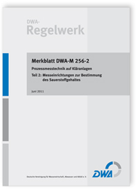 Merkblatt: Merkblatt DWA-M 256-2, Juni 2011. Prozessmesstechnik auf Kläranlagen. Tl.2. Messeinrichtungen zur Bestimmung des Sauerstoffgehaltes, , Merkblatt: Merkblatt DWA-M 256-2, Juni 2011. Prozessmesstechnik auf Kläranlagen. Tl.2. Messeinrichtungen zur Bestimmung des Sauerstoffgehaltes