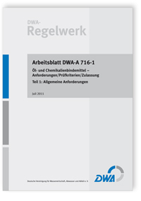 Arbeitsblatt DWA-A 716-1, Juli 2011. Öl- und Chemikalienbindemittel - Anforderungen/Prüfkriterien/Zulassung. Tl.1. Allgemeine Anforderungen