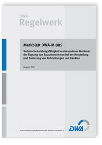 Merkblatt: Merkblatt DWA-M 805, August 2011. Technische Leistungsfähigkeit als besonderes Merkmal der Eignung von Bauunternehmen bei der Herstellung und Sanierung von Rohrleitungen und Kanälen, , Merkblatt: Merkblatt DWA-M 805, August 2011. Technische Leistungsfähigkeit als besonderes Merkmal der Eignung von Bauunternehmen bei der Herstellung und Sanierung von Rohrleitungen und Kanälen