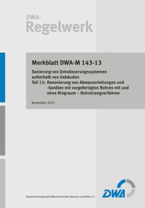 Merkblatt: Merkblatt DWA-M 143-13, November 2011. Sanierung von Entwässerungssystemen außerhalb von Gebäuden. Tl.13. Renovierung von Abwasserleitungen und -kanälen mit vorgefertigten Rohren mit und ohne Ringraum - Rohrstrangverfahren, , Merkblatt: Merkblatt DWA-M 143-13, November 2011. Sanierung von Entwässerungssystemen außerhalb von Gebäuden. Tl.13. Renovierung von Abwasserleitungen und -kanälen mit vorgefertigten Rohren mit und ohne Ringraum - Rohrstrangverfahren