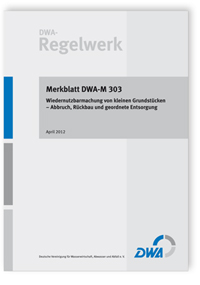 Merkblatt DWA-M 303, April 2012. Wiedernutzbarmachung von kleinen Grundstücken. Abbruch, Rückbau und geordnete Entsorgung