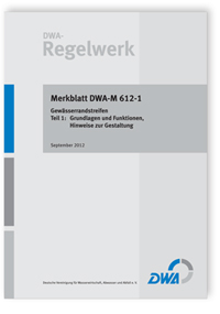 Merkblatt: Merkblatt DWA-M 612-1, September 2012. Gewässerrandstreifen. Tl.1. Grundlagen und Funktionen, Hinweise zur Gestaltung, , Merkblatt: Merkblatt DWA-M 612-1, September 2012. Gewässerrandstreifen. Tl.1. Grundlagen und Funktionen, Hinweise zur Gestaltung