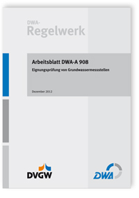 Arbeitsblatt DWA-A 908, Dezember 2012. Eignungsprüfung von Grundwassermessstellen