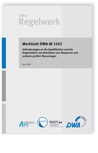 Merkblatt: Merkblatt DWA-M 1002, Juni 2013. Anforderungen an die Qualifikation und die Organisation von Betreibern von Talsperren und anderen großen Stauanlagen, , Merkblatt: Merkblatt DWA-M 1002, Juni 2013. Anforderungen an die Qualifikation und die Organisation von Betreibern von Talsperren und anderen großen Stauanlagen
