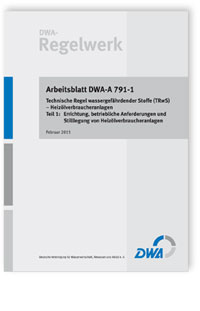 Merkblatt: Arbeitsblatt DWA-A 791-1, Februar 2015. Technische Regel wassergefährdender Stoffe (TRwS) -Heizölverbraucheranlagen. Tl.1. Errichtung, betriebliche Anforderungen und Stilllegung von Heizölverbraucheranlagen, , Merkblatt: Arbeitsblatt DWA-A 791-1, Februar 2015. Technische Regel wassergefährdender Stoffe (TRwS) -Heizölverbraucheranlagen. Tl.1. Errichtung, betriebliche Anforderungen und Stilllegung von Heizölverbraucheranlagen