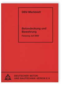 Merkblatt Betondeckung und Bewehrung. Sicherung der Betondeckung beim Entwerfen, Herstellen und Einbauen der Bewehrung sowie des Betons