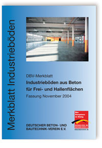 Merkblatt: Merkblatt Industrieböden aus Beton für Frei- und Hallenflächen, , Merkblatt: Merkblatt Industrieböden aus Beton für Frei- und Hallenflächen