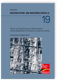 Schutz und Instandsetzung von Betonbauteilen. Aktuelle Regelwerke und Hinweise zum Stand der Technik. Aktualisierte Ausgabe 2012