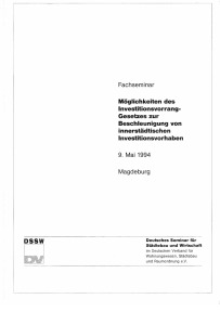 Möglichkeiten des Investitionsvorrang-Gesetzes zur Beschleunigung von Innerstädtischen Investitionsvorhaben. Fachseminar 9. Mai 1994, Magdeburg