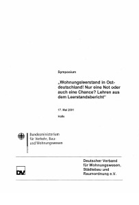 Wohnungsleerstand in Ostdeutschland. Nur eine Not oder auch eine Chance? Lehren aus dem Leerstandsbericht. Symposium 17. Mai 2001, Halle