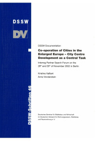 Co-operation of cities in the Enlarged Europe - City centre development as a central task. Interreg partner search forum on the 28th and 29th of november 2002 in Berlin. DSSW Documentation
