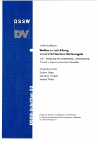 Weiterentwicklung innerstädtischer Nutzungen. Tl.1. Kopplung von Einzelhandel, Dienstleistung, Freizeit und produzierendem Gewerbe. DSSW-Leitfaden