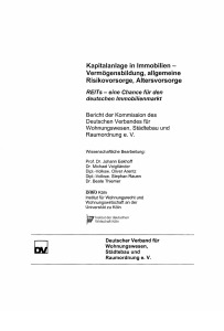 Kapitalanlage in Immobilien - Vermögensbildung, allgemeine Risikovorsorge, Altersvorsorge. REITs - eine Chance für den deutschen Immobilienmarkt. Bericht der Kommission des Deutschen Verbandes für Wohnungswesen, Städtebau und Raumordnung e.V