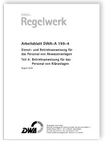 Merkblatt: Arbeitsblatt DWA-A 199-4, August 2006. Dienst- und Betriebsanweisung für das Personal von Abwasseranlagen. Tl.4. Betriebsanweisung für das Personal von Kläranlagen, , Merkblatt: Arbeitsblatt DWA-A 199-4, August 2006. Dienst- und Betriebsanweisung für das Personal von Abwasseranlagen. Tl.4. Betriebsanweisung für das Personal von Kläranlagen