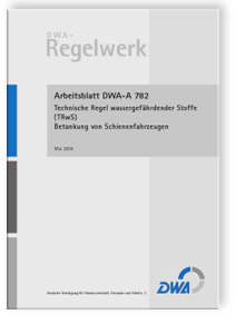 Arbeitsblatt DWA-A 782, Mai 2006. Technische Regel wassergefährdender Stoffe (TRwS). Betankung von Schienenfahrzeugen