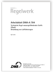 Arbeitsblatt DWA-A 784, April 2006. Technische Regel wassergefährdender Stoffe (TRwS). Betankung von Luftfahrzeugen