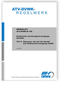 Merkblatt ATV-DVWK-M 706-3, Juli 2003. Kraftwerke und Energieversorgungsbetriebe. Tl.3. Abwasser, das bei der Dampf- und Heißwassererzeugung anfällt