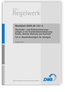 Merkblatt DWA-M 167-4, Dezember 2007. Abscheider- und Rückstausicherungsanlagen bei der Grundstücksentwässerung: Einbau, Betrieb, Wartung und Kontrolle. Tl.4. Abscheideranlagen für Amalgam