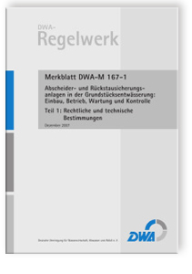 Merkblatt DWA-M 167-1, Dezember 2007. Abscheider- und Rückstausicherungsanlagen in der Grundstücksentwässerung: Einbau, Betrieb, Wartung und Kontrolle. Tl.1. Rechtliche und technische Bestimmungen