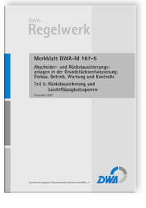 Merkblatt DWA-M 167-5, Dezember 2007. Abscheider- und Rückstausicherungsanlagen bei der Grundstücksentwässerung: Einbau, Betrieb, Wartung und Kontrolle. Tl.5. Rückstausicherung und Leichtflüssigkeitssperren