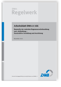Merkblatt: Arbeitsblatt DWA-A 166, November 2013. Bauwerke der zentralen Regenwasserbehandlung und -rückhaltung. Konstruktive Gestaltung und Ausrüstung