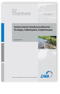 DWA-Themen T 3/2011, Dezember 2011. Kontaminierte Gewässersedimente - Strategie, Fallbeispiele, Empfehlungen